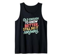 Old Enough to Know Better Funny Bold Sarcastic Quote Tank Top