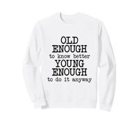 Old Enough To Know Better...Funny Old Age Birthday Joke Gag Sweatshirt