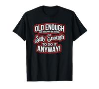 Old Enough to Know Better Silly Enough to do it Anyway Funny T-Shirt