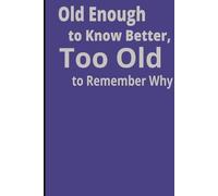Old Enough to Know Better, Too Old to Remember why: A Hilarious Journal Gift for Seniors & Retirees | Birthday Laughs | Gag Notebook for Men, Women & ... Celebrations | Funny Gift Idea - Paperback