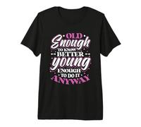Old Enough to Know Better Young Enough to Do It Anyway Premium T-Shirt