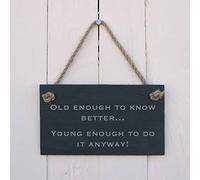 'Old enough to know better. Young enough to do it anyway' Slate Hanging Sign