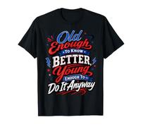 Old Enough to Know Better Young Enough to Do it Funny T-Shirt