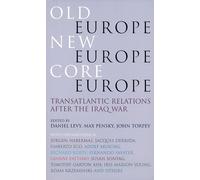 Old Europe, New Europe, Core Europe: Transatlantic Relations After the Iraq War: Translantic Relations After the Iraq War