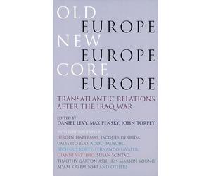 Old Europe, New Europe, Core Europe: Transatlantic Relations After the Iraq War