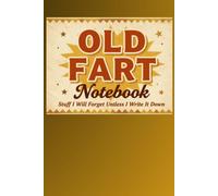 Old Fart Notebook: Stuff I'll Forget Unless I Write Them Down: Fun-loving gift or birthday present