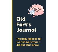 Old Fart's Journal | The Daily Logbook for everything I swear I did but can't prove: A hilarious and heartfelt gift for parents, grandparents, or ... of their daily adventures (or misadventures).