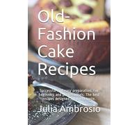 Old-Fashion Cake Recipes: Successful and easy preparation. For beginners and professionals. The best recipes designed for every taste.