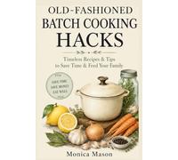 Old-Fashioned Batch Cooking Hacks: Timeless Recipes & Tips to Save Time & Feed Your Family