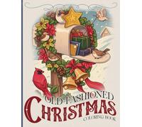 Old Fashioned Christmas Coloring Book: Cozy Vintage Holidays Coloring Pages Featuring Classic Festive Scenes, Snowy Villages & Cute Retro Children Illustrations for Adults & Teens Mindfulness
