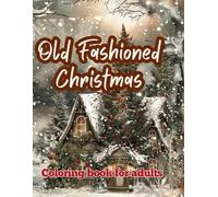 Old Fashioned Christmas Coloring Book for Adults: Relax and Reconnect with Timeless Holiday Charm Illustrated in Cozy and Classic Scenes