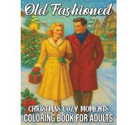 Old Fashioned Christmas Cozy Moments Coloring Book for Adults: Vintage Holiday Comfort, Heartwarming Winter Scenes, and Nostalgic Festive Designs for Relaxation