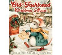 Old-fashioned Christmas Mouse Coloring Book: Nostalgic Holiday Coloring Pages Featuring Adorable Mice, Vintage Xmas Charm, Classic Decor, and Heartwarming Winter Scenes for All Ages