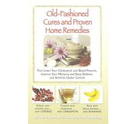 Old-fashioned Cures and Proven Home Remedies That Lower Your Choleterol and Blood Pressure Improve Your Memory and Keep Diabetes and Arthritis Under Control Edition: First