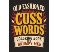 Old-Fashioned Cuss Words: A Funny Adult Coloring Book for Stress Relief and a Gag Gift for Grumpy Men, Dads, Grandpas, and Retirees