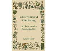 Old Fashioned Gardening A History And A Reconstruction