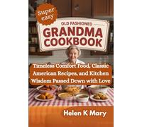 OLD FASHIONED GRANDMA COOKBOOK: Timeless Comfort Food Classic American Recipes & Kitchen Wisdom Passed Down with Love (Grandma’s Kitchen Treasures)