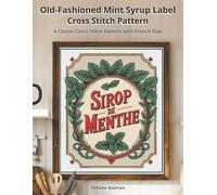 Old-Fashioned Mint Syrup Label Cross-Stitch Pattern: A Classic Cross Stitch Pattern with French Flair (Vintage Food Labels Cross Stitch Series)