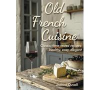 Old French Cuisine: Classic, time-tested recipes: healthy, easy, elegant