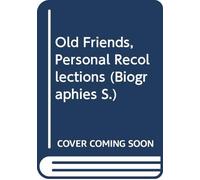Old Friends, Personal Recollections (Biographies S.)