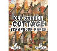 Old Garden Cottage Scrapbook Paper: 10 Artistic Designs, 8.5 x 11 Inch Double-Sided, 40 Pages for Collage Art, Ephemera, Journaling, Paper Crafting, Mixed Media And Scrapbooking