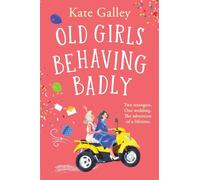 Old Girls Behaving Badly: The feel-good uplifting read from Kate Galley