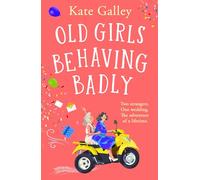Old Girls Behaving Badly: The feel-good uplifting read from Kate Galley