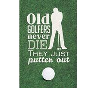 Old Golfers Never Die They Just Putter Out - Score Book: The perfect golf scorebook to keep track of courses, strokes, hazards, weather, and scores