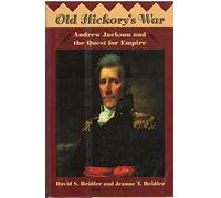Old Hickory's War: Andrew Jackson and the Quest for Empire