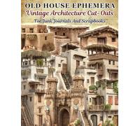 Old House Ephemera Vintage Architecture Cut-Outs for Junk Journals & Scrapbooks: Over 140 Isolated Antique House Illustrations & Historic Building Images for Collage, Paper Crafts, and Mixed Media Art