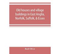Old houses and village buildings in East Anglia, Norfolk, Suffolk, & Essex