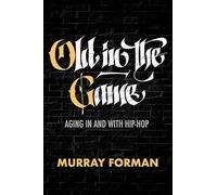 Old in the Game: Aging in and with Hip-Hop: 8 (California Series in Hip Hop Studies)