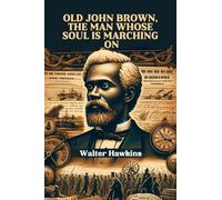 Old John Brown, The Man Whose Soul Is Marching On