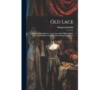 Old Lace: A Handbook for Collectors: an Account of the Different Styles of Lace, Their History, Characteristics & Manufacture