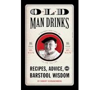 Old Man Drinks: Recipes, Advice, and Barstool Wisdom