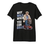Old Man On A Mobility Scooter | Why Walk When You Can Roll? Premium T-Shirt