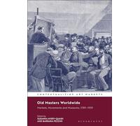 Old Masters Worldwide: Markets, Movements and Museums, 1789-1939 (Contextualizing Art Markets)