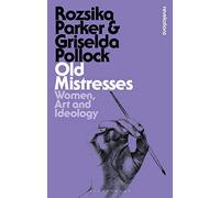 Old Mistresses: Women, Art and Ideology (Bloomsbury Revelations)