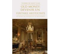 Old-Money: Devenez un véritable Aristocrate.: Les secrets de l'élégance et du raffinement.