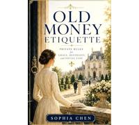 OLD MONEY ETIQUETTE: Private Rules for Grace, Restraint, and Social Ease (Quiet Luxury Table Series)