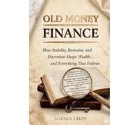 Old Money Finance: How Stability, Restraint, and Discretion Shape Wealth - and Everything That Follows (Old Money Lifestyle)