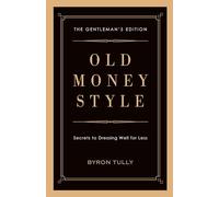 Old Money Style: Secrets to Dressing Well for Less (The Gentleman's Edition)