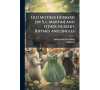 Old Mother Hubbard [by S.c. Martin] And Other Nursery Rhymes And Jingles