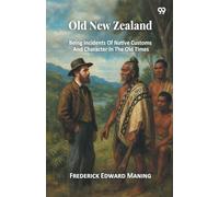 Old New ZealandBeing Incidents Of Native Customs And Character In The Old Times (Edition1)
