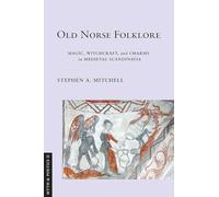 Old Norse Folklore: Magic, Witchcraft, and Charms in Medieval Scandinavia (Myth and Poetics II)