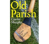Old Parish: A journey to the heart of the world's most remarkable field sport: hurling
