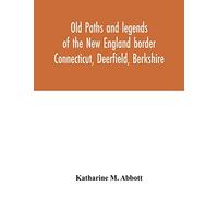 Old paths and legends of the New England border: Connecticut, Deerfield, Berkshire