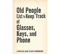 Old People List to Keep Track of Keys,Glasses and Phone: A Practical Guide to Daily Remembering