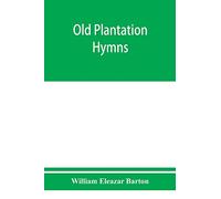 Old plantation hymns; a collection of hitherto unpublished melodies of the slave and the freedman, with historical and descriptive notes