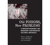 Old Poisons, New Problems: A Museum Resource for Managing Contaminated Cultural Materials: A Museum Resource for Managing Contaminated Cultural Materials